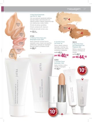 maquaigem 07
62983
7. Corretivo Facial
Iluminador, 15ml.
Ajuda a iluminar o rosto e
ressalta a maquiagem.
R$ 45,00
87456
5. Makeup Primer Base para
Maquiagem Facial, 30ml
Ajuda a preencher as linhas ﬁnas de
expressão e poros, criando uma superfície
perfeita para a aplicação de maquiagem.
Ideal para todas as condições de pele.
R$ 69,00
4. Base Facial Umectante
com FPS 15*, 30ml.
Com uma mescla de ingredientes botânicos,
esta base hidrata a pele oferecendo uma
cobertura perfeita e radiante.Acabamento mate
com cobertura leve a média. Contém:
Indicado para pele normal a seca.
R$ 52,00
(cada) 96015
Deep
96013
Medium
96014
Light
97013
Gonden
Tan
97014
Natural
Tan
97015
Ivory
97024
Shell Beige
97025
Sunny
Beige 4
5
6
7
8
DEDESCONTO
10%
DDEE
DEDESCONTO
10%
DDEE
6. Corretivo Facial
em Creme, 4g.
Diminui olheiras, linhas de
expressão e manchas. Com
uma cobertura leve. Contém
umectantes e hidratantes.
de R$ 45,00
(cada)
por R$ 40,50
96016
8. Eye Primer Base
para Maquiagem das
Pálpebras, 8ml.
Melhora a aparência das
sombras e prolonga sua
duração.
de R$ 49,00
por R$ 44,10
6
 