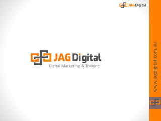 Digital Marketing & Training
www.jagdigital.com.au
 
