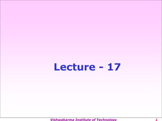 Vishwakarma Institute of Technology
Lecture - 17
 