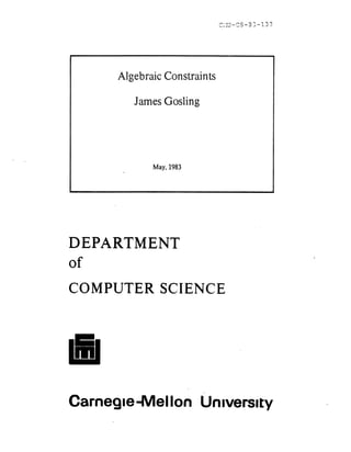 """ "" - 13")C,::u-_S 3 3- :-
Algebraic Constraints
James Gosling
May, 1983
DEPARTMENT
of
COMPUTER SCIENCE
Carneg=e-Mellon Unlvers=ty
 