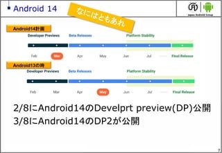 7
Android 14
2/8にAndroid14のDevelprt preview(DP)公開
3/8にAndroid14のDP2が公開
Android14計画
Android13の時
 