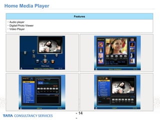 - 14
-
Home Media Player
• Audio player
• Digital Photo Viewer
• Video Player
Features
 