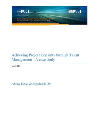 Achieving Project Certainty through Talent
Management - A case study
Jun 2013
Abhay Desai & Jagadeesh DV
 