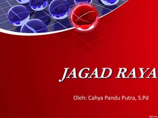 JAGAD RAYA
Oleh: Cahya Pandu Putra, S.Pd
 