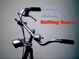 Global
Warming:
Shifting Gears
40
 