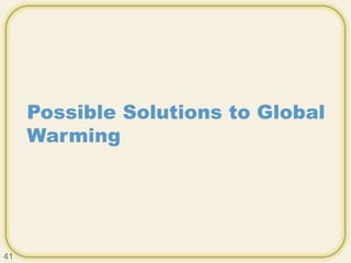 Possible Solutions to Global
Warming
41
 
