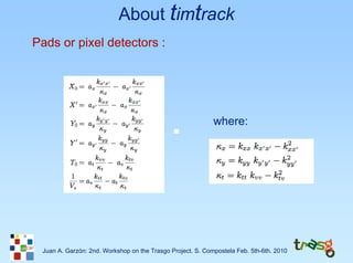 About timtrack
Pads or pixel detectors :




                                                            where:




 Juan A. Garzón: 2nd. Workshop on the Trasgo Project. S. Compostela Feb. 5th-6th. 2010
 