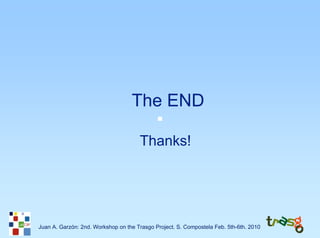 The END

                                      Thanks!




Juan A. Garzón: 2nd. Workshop on the Trasgo Project. S. Compostela Feb. 5th-6th. 2010
 