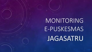MONITORING
E-PUSKESMAS
JAGASATRU
 