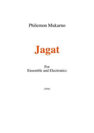 Philemon Mukarno
Jagat
For
Ensemble and Electronics
[2006]
 