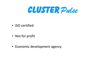 • ISO certified
• Not for profit• Not for profit
• Economic development agency
 