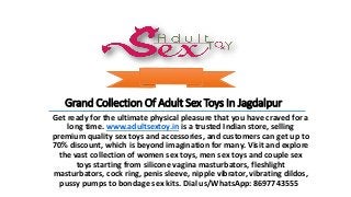 Grand Collection Of Adult Sex Toys In Jagdalpur
Get ready for the ultimate physical pleasure that you have craved for a
long time. www.adultsextoy.in is a trusted Indian store, selling
premium quality sex toys and accessories, and customers can get up to
70% discount, which is beyond imagination for many. Visit and explore
the vast collection of women sex toys, men sex toys and couple sex
toys starting from silicone vagina masturbators, fleshlight
masturbators, cock ring, penis sleeve, nipple vibrator, vibrating dildos,
pussy pumps to bondage sex kits. Dial us/WhatsApp: 8697743555
 