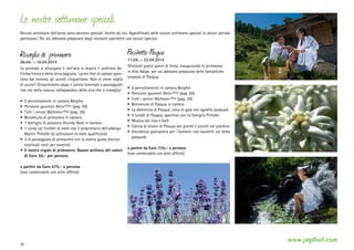 Le nostre settimane speciali
Alcune settimane dell‘anno sono davvero speciali. Anche da noi. Approfittate delle nostre settimane speciali in alcuni periodi
particolari. Per voi abbiamo preparato degli invitanti pacchetti con servizi speciali.

Risveglio di primavera

06.04. – 16.04.2014
Le giornate si allungano e nell‘aria si respira il profumo dell‘erba fresca e della terra bagnata. I primi fiori di campo spuntano dal terreno, gli uccelli cinguettano. Non vi viene voglia
di uscire? Stiracchiatevi dopo il sonno invernale e passeggiate
con noi nella natura, rallegrandovi della vita che si risveglia!
•	 5 pernottamenti in camera Bergfex
•	 Pensione gourmet Aktiv+Plus (pag. 50)
•	 Tutti i servizi Wellness+Plus (pag. 29)
•	 Benvenuto di primavera in camera
•	 1 bottiglia di prosecco Arunda Rosé in camera
•	 1 visita nei frutteti di mele con il proprietario dell‘albergo
Martin Pirhofer (è coltivatore di mele qualificato)
•	 3-4 passeggiate di primavera con la nostra guida (esclusi
eventuali costi per navette)
•	 Il nostro regalo di primavera: Buono wellness del valore
di Euro 50,- per persona

Pacchetto Pasqua

17.04. – 22.04.2014
Sfruttate questi giorni di festa, inaugurando la primavera
in Alto Adige: per voi abbiamo preparato delle fantastiche
sorprese di Pasqua.
•	 5 pernottamenti in camera Bergfex
•	 Pensione gourmet Aktiv+Plus (pag. 50)
•	 Tutti i servizi Wellness+Plus (pag. 29)
•	 Benvenuto di Pasqua in camera
•	 La domenica di Pasqua, cena di gala con agnello pasquale
•	 Il lunedì di Pasqua, aperitivo con la famiglia Pirhofer
•	 Musica dal vivo e balli
•	 Caccia al tesoro di Pasqua per grandi e piccoli nel giardino
•	 Assistenza giornaliera per i bambini con lavoretti sul tema
pasquale
a partire da Euro 735,- a persona
(non combinabile con altre offerte)

a partire da Euro 675,- a persona
(non combinabile con altre offerte)

20

www.jagdhof.com

 