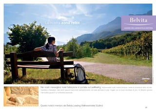 La nostra zona relax

© TA PPE I N E R. w w w.t a p p e i n e r.i t

–

w w w.m i c h a e l e r- p a r t n e r.c o m

LEADING WELLNESSHOTELS SÜDTIROL

Nei nostri meravigliosi hotel l’attenzione è puntata sul wellfeeling. Abbronzatevi

sulla nostra terrazza, vivete le avventure lette nei libri,

meditate e rilassatevi, fate sport oppure trascorrete semplicemente una bella giornata di sole, magari con un buon bicchiere di vino. Vi offriamo sempre
l’atmosfera giusta in un ambiente piacevole.

Questo hotel è membro dei Belvita Leading Wellnesshotels Südtirol.

27

 