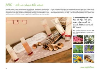 BERG — bellezza esclusiva dalla natura
Dieci erbe curative e piante selezionate dalle Alpi altoatesine, provenienti da coltivazioni biologiche o da raccolte controllate, sono la base di BERG, la linea cosmetica certificata bio, che è
stata sviluppata dagli hotel DolceVita in collaborazione con esperti di cosmetica. Priva di coloranti e conservanti artificiali, oli minerali e paraffine, la linea BERG, con i suoi oltre 15 prodotti

e diversi trattamenti beauty, aiuta alla rigenerazione del corpo e dello spirito in modo naturale. Provate il piacere dei benefici trattamenti proposti negli Hotel DolceVita oppure rivivete la
sensazione di una vacanza in Alto Adige a casa vostra, quando volete voi con i prodotti BERG.

Le preziosissime materie prime di BERG

Rosa delle Alpi, Stella alpina,
Arnica, Albicocca della Val
Venosta, Polvere di marmo della
Val Venosta
Altri ingredienti importanti della linea BERG
sono la salvia, il ginepro, il timo, la menta e
la lavanda.

30

www.jagdhof.com

 
