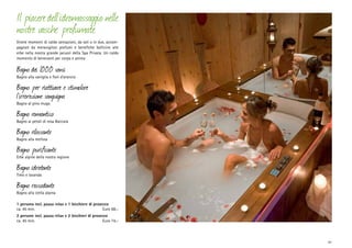 Il piacere dell ’idromassaggio nelle
nostre vasche profumate
Vivete momenti di calde sensazioni, da soli o in due, accompagnati da meravigliosi profumi e benefiche bollicine alle
erbe nella nostra grande jacuzzi della Spa Privata. Un caldo
momento di benessere per corpo e anima

Bagno dei 1000 sensi

Bagno alla vaniglia e fiori d’arancio

Bagno per riattivare e stimolare
l ’irrorazione sanguigna
Bagno al pino mugo

Bagno romantico

Bagno ai petali di rosa Baccara

Bagno rilassante
Bagno alla melissa

Bagno purificante

Erbe alpine della nostra regione

Bagno idratante
Timo e lavanda

Bagno rassodante

Bagno alla stella alpina
1 persona incl. pausa relax e 1 bicchiere di prosecco
ca. 45 min. 	
Euro 68,–
2 persone incl. pausa relax e 2 bicchieri di prosecco
ca. 45 min. 	
Euro 74,–

41

 