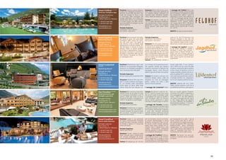 Hotel Feldhof

ÀÀÀÀ

s

Posizione Naturno presso Merano,
il paese più soleggiato di Merano e
dintorni, incorniciato dal Parco Naturale del Gruppo di Tessa a nord
e contornato dalle montagne del
Gruppo dell’Ortles, con il Parco Nazionale dello Stelvio, a sud. Il Feldhof
è un’oasi di pace, ma oﬀre comunque la possibilità di svolgere una vita
attiva e sportiva.

Hotel per famiglie e Spa
Famiglia Perathoner
Via Municipio, 4
I-39025 Naturno / Merano
T +39 0473 666 366
F +39 0473 667 263
info@feldhof.com
www.feldhof.com

Hotel Jagdhof

Periodo d’apertura
27/03/2014 - 23/11/2014 e
25/12/2014 - 6/01/2015

ÀÀÀÀ

s

T +39 0473 622 299
F +39 0473 623 590
info@jagdhof.com
www.jagdhof.com

Hotel Lindenhof
s

Style & Spa Resort
Famiglia Nischler
Via Chiesa, 2
I-39025 Naturno / Merano

info@lindenhof.it
www.lindenhof.it
www.scommessadellostelvio.com

Das Paradies ÀÀÀÀÀ
Famiglia Pirhofer
Via Sorgente, 12
I-39021 Laces / Merano

Dotazioni Ambienti per un soggiorno fantastico in puro stile alpino, ristorante arredato con gusto e stube
del cacciatore, romantica lounge e
luminosa sala riunioni.

info@hotelparadies.com
www.hotelparadies.com

Famiglia Ladurner
Via S. Zeno, 13
I-39025 Naturno / Merano
T +39 0473 666 251
F +39 0473 666 105
info@preidlhof.it
www.preidlhof.it
www.kuschelresort.it

Dotazioni Ambienti life style arredati in modo moderno ed elegante, con tonalità calde, utilizzando
molto legno di larice, dalle linee
sobrie, Feng Shui per rilassare cor-

Periodo d’apertura
da marzo ﬁno a novembre

T +39 0473 622 225
F +39 0473 622 228

ÀÀÀÀ

po e mente, con la presenza di ampie superﬁci vetrate per rilassarsi
potendo ammirare le bellezze del
paesaggio alpino, senza fronzoli,
adatto a giovani di fatto e di spirito.

Posizione Nel cuore di un’oasi di benessere verde, tra gli alberi di mele
e le montagne mozzaﬁato, a soli 10
minuti a piedi dal centro di Laces.
Posizione tranquilla e soleggiata con
5.000 m² di giardino e parcheggio.

Hotel benessere, per
famiglie e gourmet

Resort della dolcezza

Periodo d’apertura
03/04/2014 - 9/11/2014 e
26/12/2014 - 6/01/2015

Periodo d’apertura
da inizi marzo a ﬁne november 2014

T +39 0473 666 242
F +39 0473 668 298

s

Posizione Sorge in una posizione
da sogno, assolutamente tranquilla
ai piedi del parco naturale, immersa
tra frutteti e vigneti. A 5 minuti dal
centro del paese.
Periodo d’apertura
Aperto tutto l’anno
Dotazioni “Stube”, utilizzo di caldo
legno naturale, parco mediterraneo
con terrazze soleggiate ed uliveti,
camere dedicate per gli sposi novelli.
Camere 50 camere (ca. 24 - 65 m2),

I vantaggi del Feldhof Menu per
buongustai e serate a tema, terrazza
per la colazione al laghetto di carpe
Koi, beauty-farm aperta 7 giorni la
settimana, 6 saune, area wellness di
1.500 m², massaggi speciali, ﬁsioterapia, piscina coperta con passaggio
all’esterno (31°C), piscina esterna
con acqua salina (34°C), Whirlpool
Indoor (34°C), pool per bambini con
scivolo (35m), piscina per il nuoto
(27 - 29 °C).
NOVITÀ Sky-Spa con piscina Brine.

Posizione Direttamente sopra i tetti
di Naturno. Su una pendice soleggiata,
immerso in un tranquillo paesaggio, a
soli 5 minuti dal centro del paese.

Famiglia Pirhofer
Via dei Signori, 15
I-39021 Laces / Merano

Hotel Preidlhof

Camere 56 camere e suite (ca. 22
- 63 m²) dallo stile alpino-mediterraneo, arredamento in legno naturale,
pavimento in legno, non fumatori,
WLAN gratuito, gran parte climatizzate.

Posizione Estremamente tranquilla,
alle porte di Laces. Nel cuore delle
montagne della nostra Val Venosta, non sono solo i 315 giorni di
sole all’anno a fare la felicità degli
appassionati di attività outdoor, anche all’interno e intorno al nostro
albergo infatti, le parole d’ordine
sono relax e rigenerazione. Fitness e
benessere, escursioni e camminate,
bicicletta e mountain bike: qui potrete davvero riscoprire voi stessi e
un paesaggio unico.

Aktiv & Spa Resort

ÀÀÀÀ

Dotazioni Nuovo stile di vita: atmosfera calda e piacevole, abbinata ad
un moderno design, realizzato con
materiali locali. Ambiente mediterraneo, ideale per beauty e wellness.

Dotazioni Per chi vuole combinare
divertimento ed informazione: tutte
le camere sono dotate di TV e connessione internet WLAN. Per i buongustai: cucina gourmet, cantina ben
fornita, piacevole bar. Per chi cerca
pace e tranquillità: ampia zona wellness con area saune, beauty lounge,
piscina interna ed esterna, ampio
prato con sdraio.
Camere 29 confortevoli camere e

Camere 58 camere e suite per non
fumatori, design sobrio, caldo ed
elegante con vista sul paesaggio
alpino, camere con letto a cielo
aperto, internet gratuito.
I vantaggi del Lindenhof ProfesCamere 48 camere e suite (ca. 34 64 m²). Tutte le camere sono come
dei piccoli angoli di paradiso: calde
e accoglienti con vista sui frutteti e
sulle montagne della Val Venosta.
Alcune hanno pavimenti in legno
naturale e moderni bagni in marmo.
I vantaggi del Paradies Paradiso
della cucina gourmet con Menu da 6
a 8 portate e serate a tema e un buffet di dessert settimanale. Colazione
e cena sulla terrazza! Assistenza
bambini 6 giorni a settimana, piscina
esterna riscaldata (da aprile a otto-

suite (ca. 32 - 64 m²) luminose e con
balcone. Arredate in uno stile che
combina tradizione altoatesina e design moderno, legno locale e colori
discreti per il vostro relax più totale.
I vantaggi del Jagdhof L’ambiente del nostro albergo è cordiale e
familiare! Il nostro “plus attività”: i
gestori Ruth e Martin Pirhofer verranno con voi a correre, giocare a
golf, fare escursioni in MTB. Prodotti
Leki, Lowa e Garmin da testare gratuitamente!

sionisti della MTB, 12 tour settimanali in MTB o bici da corsa, Ötzi Bike
Academy, trattamenti alpine wellness
al pino mugo di Sarentino, anche in
coppia, da aprile a ottobre, piscina coperta riscaldata (28° C), solarium naturista sulla terrazza della torre, golf con
la famiglia Nischler sen., degustazione vini con l’esperto padrone di casa.
NOVITÀ Labirinto del vino, Chef’s
Table, camere esposte a sud con la
possibilità di dormire a cielo aperto.
bre) con scivolo gigante. Programma ﬁtness di 6 giorni a settimana e
due passeggiate con guida a settimana. 1.300 m² die area Wellness
con diversi massaggi speciali. Sauna
in stile malga Alpina nel giardino
(15 pers.). Membro del Roadbike e
Mountainbike Holidays. 12 escursioni guidate in MTB a settimana.

per non fumatori, alcune con terrazza privata, idromassaggio e sauna
all’aperto, romantiche suite con sofﬁci divani, mobili naturali, parquet,
bagno open space, angolo con caminetto, letto a baldacchino, cielo
stellato, homecinema, postazione
internet gratuita in camera, romantico ambiente climatizzato.

per buongustai à la carte, 7 tipi di
saune, nuova suite Spa in 100 m²,
per trattamenti in coppia, trattamenti a due nel giardino, MTC, Ayurveda,
Medical-Center, parco benessere
mediterraneo con 5 diverse piscine
(34 °C tutto l’anno), area wellness di
2.600 m². DolceVita Love Time – Il
momento più intimo dell’inverno.

I vantaggi del Preidlhof Professionisti delle escursioni e del romanticismo, ideale per le coppie in cerca
di tranquillità, con meravigliosa posizione panoramica, menu giornaliero

NOVITÀ “Sky-Sauna” con pool panoramico e grande sauna a gettata
di vapore.

45

 