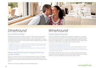 DineAround

WineAround

Cena ad altissimo livello

Nettare pregiato da gustare

Volete uscire a cena, anche se siete in vacanza? Con Dine- Around potrete gustare
la vostra cena ogni giorno in un nuovo ristorante – ma purchè sia sempre in un
DolceVita Gourmet Hotel Südtirol/Alto Adige. Prenotate e soggiornate in un albergo
DolceVita e potrete cenare in 5 ristoranti diversi. L’offerta è valida anche per la colazione a buffet e il Vitalbuffet.

Come con DineAround anche qui avrete a disposizione 5 opzioni tra cui scegliere,
ovvero 5 cantine e le loro selezioni di vini che riposano e attendono di essere degustati. In alternativa, potrete fare una piacevole passeggiata alla scoperta dei vigneti
più belli e una degustazione con uno dei 5 hotel DolceVita. Anche a scegliere il giorno sarete voi. Quest’iniziativa è rivolta agli ospiti di tutti e 5 gli hotel.

•	 Highlights	gastronomici	con	i	migliori	prodotti	della	regione	ed	incontri	creativi	a	base	
di	leggerezza	mediterranea	e	di	vitalità	alpina.	Gli	chef	de	cuisine	dei	DolceVita	Hotels	
vizieranno	i	vostri	palati	con	raffinatezze	innovative
•	 Ogni	sera,	tra	le	numerose	e	allettanti	magie,	vi	attende	anche	un	Wellness-Vital-Menu	
all’insegna	della	salute

•	 Degustazioni	di	vini	pregiati	nei	DolceVita	Hotel
•	 Consigli	dai	nostri	esperti	sommelier	DolceVita
•	 Degustazione	di	vini	direttamente	presso	la	storica	cantina	delle	aziende	vinicole	Unterortl	sulla	collina	Juval,	ogni	secondo	giovedì	del	mese,	da	Pasqua	fino	ad	Ognissanti
•	 A	fine	ottobre,	a	Naturno,	hanno	luogo	le	Giornate	del	Riesling,	una	manifestazione	internazionale	dei	migliori	Riesling

Merano WineFestival, l’evento enogastronomico più
esclusivo d’Italia!
Dal 8 al 10 novembre 2014, in occaione dell’appuntamento annuale con il Merano
WineFestival, il vino sarà nuovamente il protagonista principale della città termale,
punto d’incontro di produttori, esperti, amanti delle nobili stile e buongustai internazionali.
Saremo lieti di riservarvi i biglietti! www.meranowinefestival.com
46

L’Alto Adige e la Val Venosta vantano tanti vini rinomati e premiati. La Val Venosta è
nota per le sue uve dal sapore deciso e per i vitigni Unterortl e Falkenstein. I Riesling
di Naturno sono stati già premiati varie volte come i migliori d’Italia.

www.jagdhof.com

 