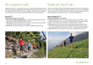 Ein Luxusleben für Läufer

Stöckeln über Stock  Stein

Laufschuhe, Hose, Shirt ... mehr braucht man nicht zum Laufen. Flache Waalwege durch die
Weinberge, Talwege durch Apfelplantagen oder Forstwege für den Berglauf schenken wir ­hnen
I
dazu. Da steht dem Runner’s High nichts mehr im Wege – höchstens der innere Schweine­
hund. Locken Sie ihn mit der Aussicht auf herrliche Panoramen und Gratis-Endorphine!

„Stöckeln“ nennt Martin Pirhofer die Sportart Nordic Walking. Das meint er nicht abwertend,
denn er kennt die vielfältigen Benefits für den Körper. Darum ist er auch selbst Nordic-­ alkingW
Instruktor und nicht nur zum Wintertraining auf vier Beinen unterwegs, meist ­ emeinsam mit
g
seinem Labrador Monchè. Probieren Sie es aus – am besten unter Anleitung!

Runnig+Plus

Nordic Walking+Plus

Unsere Inklusivleistungen – Ihre Vorteile
•	 Jede Woche im Jagdhof-Aktivprogramm: ein Lauf auf dem Latschanderwaal zwischen
Latsch und Kastelbell, ein Morgenlauf mit Ruth Pirhofer
•	 Zum Testen: Unser Aktiv-Testcenter bietet für jeden Run den passenden Lowa-Laufschuh
und die Garmin Pulsuhr „Forerunner“ zum Ausprobieren
•	 Für die Tour: Wir statten Sie kostenlos mit Trinkgurt und MAXIM Energy-Drink aus

16

Unsere Inklusivleistungen – Ihre Vorteile
•	 Technik + Touren: pro Woche 2 bis 3 Nordic-Walking-Einheiten mit Instruktor – davon
	 2 Nordic-Walking-Touren und 1 Einführung ins Nordic Walking mit Basis-Techniktraining
•	 Extra: 1-mal pro Woche Power-Walking mit dem Hotelchef Martin Pirhofer
•	 Zum Testen: Unser Aktiv-Testcenter bietet für jede Nordic-Walking- oder Nordic-Trekking-Tour den passenden Lowa-Schuh, die neuesten Nordic-Walking-Stöcke aus Carbon
von Leki sowie GPS-Geräte und Pulsuhren von Garmin – alles kostenlos zum Ausprobieren
•	 Für die Tour: Wir statten Sie kostenlos mit Trinkgurt und MAXIM Energy-Drink aus

www.jagdhof.com

 