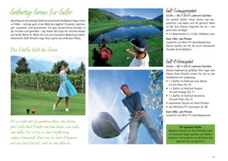 Großartige Greens für Golfer
Abschlag mit Herzschlag! Südtirols prachtvolle Golfplätze liegen ­hnen
I
zu Füßen – und das ganz in der Nähe des Jagdhof. Einatmen, abschlagen, ausatmen. Und durchatmen. Ein paar konzentrierte Stunden in
der frischen Luft genießen – das macht den Kopf frei und den Körper
auf sanfte Weise fit. Wenn Sie Lust auf charmante Begleitung haben:
Hotelchefin Ruth Pirhofer zeigt Ihnen gerne die schönsten Plätze.

Die Chefin liebt das Grün

Golf-Schnupperpaket

03.04. – 09.11.2014 | jederzeit buchbar
Sie wollten Golfen schon immer mal aus­
probieren und haben sich nie getraut? Dann
ist das Ihre Chance. Ergreifen Sie sie – und
gleich den Schläger.
•	 4 x Beginnerkurs à 1,5 Std., Golfplatz Lana
Euro 160,- pro Person
zusätzlich zur Aktiv+Plus Genießerpension
(Gerne buchen wir für Sie auch individuelle
Stunden beim Golfpro.)

Golf-Erlebnispaket

03.04. – 09.11.2014 | jederzeit buchbar
Grünes Sightseeing gefällig? Drei Tage, drei
Plätze! Ruth Pirhofer nimmt Sie mit zu den
Golfplätzen der Umgebung.
•	 1 x Golfen im Golfclub Lana-Meran
	 9-Loch-Platz, Par 70
•	 1 x Golfen im Golfclub Passeier
	 18-Loch-Anlage, Par 71
•	 1 x Golfen im Golfclub Sarnonico
	 18-Loch-Platz, Par 73
•	 kostenloser Shuttle mit Ruth Pirhofer
•	 alle Wellness+Plus Leistungen (S. 29)
Euro 200,– pro Person
zusätzlich zur Aktiv+Plus Genießerpension

Ob im Wald oder auf gemähtem Rasen: Am liebsten
geht Chefin Ruth Pirhofer mit ihren Gästen zum Laufen
oder Golfen. Das ist für sie keine Verpflichtung,
sondern Lebensinhalt. Und wenn vor lauter Entspannen
mal kein Gast Zeit hat, zieht sie eben alleine los.

Für Spontan-Golfer
Natürlich können Sie Ruth Pirhofer auch
an einzelnen Tagen spontan zum Golfen
begleiten. Sie bezahlen nur die Green Fee.
Sprechen Sie uns gerne an.

17

 
