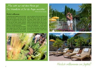 „ Man sieht nur mit dem Herzen gut.
Das Wesentliche ist für die Augen unsichtbar. “
Herzlich willkommen

im DolceVita Hotel Jagdhof. Auch wir sehen
alles mit dem Herzen – und tun für unsere
Gäste alles von Herzen gern. Doch um Sie
rundum zu verwöhnen, sind wir nicht nur
mit Herz bei der Sache, sondern natürlich
auch mit allem, was zu einem erstklassigen
Wellness- und Aktivhotel gehört.
Und wenn wir alles richtig gemacht haben,
dann schlägt Ihnen das Herz vor Freude
bis zum Hals, sobald Sie mit Ihren Koffern
durch unsere Türe spazieren. Erst dann sind

2

Antoine de Saint-Exupéry

auch wir glücklich. Wir, das sind Ruth und
Martin Pirhofer, die dieses Haus vor gut
20 Jahren eröffnet haben, mit unseren
Söhnen Hannes und Julian, stets treu begleitet von Labrador Monchè. Doch wir, das
ist auch unser Team. Denn ein tolles Hotel
braucht tolle Mitarbeiter – und die haben
wir! Einige sind bereits seit vielen Jahren
bei uns und mit demselben Elan dabei wie
am ersten Tag. Ihnen gilt an dieser Stelle
ein ganz besonderer Dank!

Herzlich willkommen im Jagdhof!

 