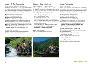 Wander-  Rad-Genusswochen

Sommer - Sonne - Dolce Vita

Goldene Herbstwochen

•	 7 Übernachtungen im Bergfexzimmer
•	 Aktiv+Plus Genießerpension (S. 50)
•	 alle Wellness+Plus Leistungen (S. 29)
•	 1 Wander- + Rad-Infopaket mit Panoramakarte
•	 3-4 geführte Wanderungen mit unserem Wanderguide
•	 2-3 geführte Genuss-Radtouren mit unserem Bikeguide
•	 Aktiv-Testcenter: aktuelles Equipment zum Testen (S. 15)
•	 Auf Tour: Trinkflasche mit MAXIM Energy Drink und Riegel
•	 Relax-Geschenk: pro Person eine Rückenmassage
(25 min., buchbar bis 15 Uhr; Wert: Euro 37,-)

•	 5 Übernachtungen im Bergfexzimmer
•	 Aktiv+Plus Genießerpension (S. 50)
•	 alle Wellness+Plus Leistungen (S. 29)
•	 Frühstück und Abendessen auf unserer Sonnenterrasse
•	 Dolce Vita auf zwei Rädern: gratis Vespa- und Radverleih!
•	 Sonne auf der Haut, Wind in den Haaren: Porsche Boxster
Cabrio für nur Euro 99,-/Tag
•	 Sommer-Geschenk: ein Wellnessgutschein im Wert
von Euro 60,- pro Person – für Massagen oder
B
­ ehandlungen in unserer Beauty-Lounge

•	 7 Übernachtungen im Bergfexzimmer
•	 Aktiv+Plus Genießerpension (S. 50)
•	 alle Wellness+Plus Leistungen (S. 29)
•	 täglich frische Vinschgauer Äpfel im Zimmer
•	 1 Infoabend „Rund um den Apfel“ mit Hotelchef Martin
•	 Spezielle Degustationsmenüs mit passender Weinfolge
•	 Herbst-Geschenk: ein Wellnessgutschein im Wert
von Euro 50,- pro Person – für Massagen oder
B
­ ehandlungen in unserer Beauty-Lounge

10.05. – 08.06.2014 | 30.08. – 28.09.2014
Wir führen Sie sicher und in guter Gesellschaft durch die
Vinschgauer Bergwelt. Mit unserem Test-Equipment sind Sie
dabei bestens ausgerüstet. Und nach der Tour schmelzen Ihre
Muskeln unter den Händen unserer Massage-Profis dahin.

ab Euro 1.019,- pro Person
(inklusive alle geführten Touren und Shuttlegebühren)
(nicht mit anderen Angeboten kombinierbar)

07.06. – 15.06.2014 | 21.06. – 13.07.2014
Der Sommer geht auf seinen Höhepunkt zu – und Ihre Energie
gen Tiefpunkt? Höchste Zeit für eine Auszeit! Denn nur, wer
sich Ruhepausen gönnt, bleibt leistungsfähig. Meist reichen
schon ein paar Tage, und man ist wieder topfit.

ab Euro 735,- pro Person
(nicht mit anderen Angeboten kombinierbar)

28.09. – 02.11.2014
Herbst-Blues? Kennen wir nicht. Sanfte ­ onne, bunte Wälder,
S
warmes Licht. Blätter ­ ascheln, die Luft ist herrlich klar. Und
r
wir genießen, was die Natur den Sommer über produziert hat:
Äpfel, ­ aroni, Pilze, Wein. Kein Grund zur Traurigkeit, oder?
M

Herrliche Herbst-Aktivitäten nach Wunsch
(geringe Gebühren für Shuttles, Bergbahnen, Verkostungen)
•	 1 Törggelewanderung
•	 1 Weinverkostung und Grappaverkostung
von Südtiroler Raritäten
•	 3 bis 4 geführte Herbstwanderungen mit
unserem Wanderführer
ab Euro 959,- pro Person
(nicht mit anderen Angeboten kombinierbar)

22

www.jagdhof.com

 