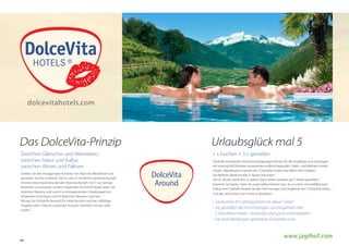 Das DolceVita-Prinzip

Urlaubsglück	mal	5

Zwischen Gletscher und Weinreben,
zwischen Natur und Kultur,
zwischen Almen und Palmen

1 x buchen = 5 x genießen

Erleben Sie den einzigartigen Kontrast von Alpin bis Mediterran und
genießen Sie Ihre schönste Zeit im Jahr in herzlicher Gastfreundschaft
inmitten einer beeindruckenden Naturlandschaft. Die 5 nur wenige
Kilometer voneinander entfernt liegenden DolceVita Hotels laden Sie
zwischen Naturns und Latsch zu entspannenden Urlaubstagen im
erhabenen Vinschgau und im lieblichen Meraner Land ein.
Nützen Sie DolceVita Around: Ein Hotel buchen und das vielfältige
Angebot aller 5 Häuser auskosten. Kurzum: Genießen Sie das süße
Leben!

44

DolceVita
Around

Dank der innovativen DolceVita Hotelgruppe können Sie alle Angebote und Leistungen
der maximal elf Kilometer voneinander entfernt liegenden 5 Aktiv- und Wellness-Hotels
nützen. Abendessen in einem der 5 DolceVita Hotels Ihrer Wahl? Kein Problem.
Die Wellness-Bereiche aller 5 Häuser erkunden?
Nur zu. Musik und Kultur, an jedem Tag in einem anderen der 5 Hotels genießen?
Kommen Sie herein, seien Sie unser willkommener Gast. Ja, so schön und vielfältig kann
Urlaub sein! Deshalb: Nutzen Sie alle Einrichtungen und Angebote der 5 DolceVita Hotels –
und das, ohne einen Cent mehr zu bezahlen!

•	 Sie	buchen	Ihr	Lieblingshotel	als	„Base	Camp“
•	 Sie	genießen	die	Einrichtungen	und	Angebote	aller	
	 5	DolceVita	Hotels	–	kostenlos	und	ganz	unkompliziert
•	 Sie	sind	überall	gern	gesehener	DolceVita	Gast

www.jagdhof.com

 