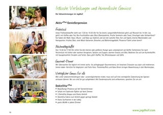 Irdische Verlockungen und himmlische Genüsse
Die Inklusivleistungen im Jagdhof

Aktiv+Plus Genießerpension

Frühstück

Unser Frühstücksbuffet steht von 7:30 bis 10:30 Uhr für Sie bereit, Langschläferfrühstück gibt’s auf Wunsch bis 14 Uhr. Los
geht’s mit Kaffee oder Tee, Bio-Fruchtsäften oder Obst-/Gemüsedrink. Frische Semmeln oder Toast, Vinschgerl oder Vollwertbrot?
Sie haben die Wahl. Dazu: Wurst- und Käse aus Südtirol und von der Latscher Alm, Eier und Speck, diverse Marmeladen und
Honigsorten, frisches Obst, viele Müsli-Varianten, Brioches und Blätterteiggebäck. Prosecco? Steht schon bereit!

Nachmittagsbuffet

Von 14:30 bis 17:00 Uhr stillen Sie den kleinen oder größeren Hunger ganz unkompliziert am Buffet. Schlemmen Sie nach
Herzenslust mit kalten oder warmen Vorspeisen, Salaten und Suppen, warmen Snacks und Obst. Bedienen Sie sich am Kuchenbuffet
mit hausgemachten Strudeln und Torten. Dazu gibt’s Kaffee, Tee, Mineralwasser und Säfte.

Gourmet-Dinner

Wir überraschen Sie täglich mit einem sechs- bis achtgängigen Gourmetmenü, ein kreatives Crossover aus alpin und mediterran.
Immer dabei: Gerichte für Vegetarier und Fisch-Fans. Themenbuffets und Gala-Diners bringen Abwechslung in den Wochenplan.

Verträglicher Genuss für alle

Wer unter Lebensmittelallergien oder -unverträglichkeiten leidet, muss sich auf eine verträgliche Zubereitung der Speisen
verlassen können. Bei uns sind Sie gut aufgehoben! Alle Sonderwünsche sind willkommen, sprechen Sie uns an!

DolceVita+Plus
•	 Begrüßungs-Prosecco auf der Sonnenterrasse
•	 Schale mit Südtiroler Äpfeln auf dem Zimmer
•	 3 DolceVita Vespas zum Gratis-Verleih
•	 DolceVita Cabrio zum Verleih gegen geringe Gebühr
•	 Gratis Surfstation in der Lobby
•	 gratis WLAN in jedem Zimmer

50

www.jagdhof.com

 