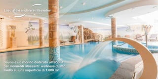 Sauna e un mondo dedicato all‘acqua
per momenti rilassanti: wellness di alto
livello su una superficie di 1.000 m2
Lasciatevi andare e rilassatevi
In- & outdoor
 