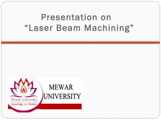Presentation on
“Laser Beam Machining”
 