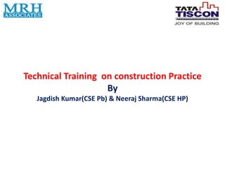 Technical Training on construction Practice
By
Jagdish Kumar(CSE Pb) & Neeraj Sharma(CSE HP)
 