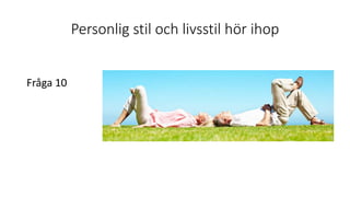 Personlig stil och livsstil hör ihop
Fråga 10
 