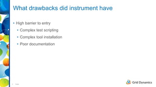 5 Public
What drawbacks did instrument have
• High barrier to entry
• Complex test scripting
• Complex tool installation
• Poor documentation