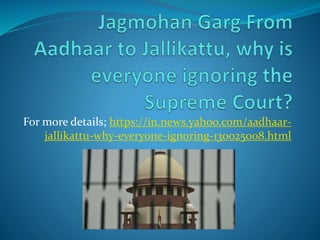 For more details; https://in.news.yahoo.com/aadhaar-
jallikattu-why-everyone-ignoring-130025008.html
 