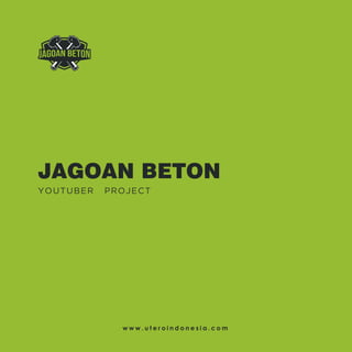w w w . u t e r o i n d o n e s i a . c o m
JAGOAN BETON
YOUTUBER PROJECT
 