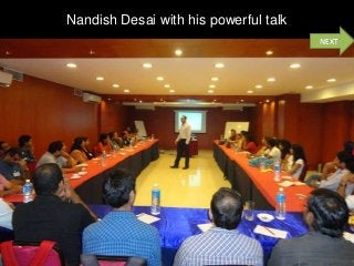 Nandish Desai with his powerful talk
                                       NEXT
 