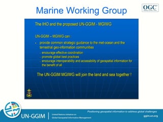 ggim.un.org
Positioning geospatial information to address global challenges
Marine Working Group
 