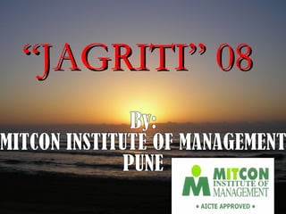 “ JAGRITI” 08 By: MITCON INSTITUTE OF MANAGEMENT PUNE 