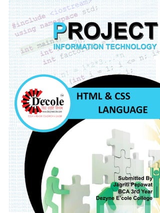 Submitted By
Jagriti Pepawat
BCA 3rd Year
Dezyne E’cole College
HTML & CSS
LANGUAGE
 