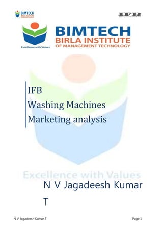 N V Jagadeesh Kumar T Page 1
N V Jagadeesh Kumar
T
IFB
Washing Machines
Marketing analysis
 