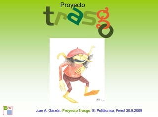 Proyecto




Juan A. Garzón. Proyecto Trasgo. E. Politécnica, Ferrol 30.9.2009
 