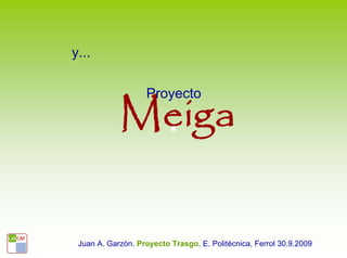 y...

                   Proyecto




 Juan A. Garzón. Proyecto Trasgo. E. Politécnica, Ferrol 30.9.2009
 