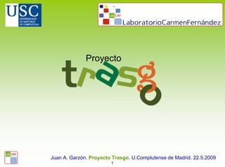 Proyecto




Juan A. Garzón. Proyecto Trasgo. U.Complutense de Madrid. 22.5.2009
                        1
 