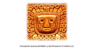 Concepción arcaica del Mallk’u y del Dinosaurio VI milénio a.C.
 