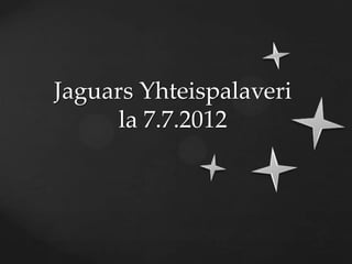 Jaguars Yhteispalaveri
      la 7.7.2012
 
