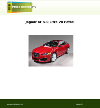 Jaguar XF 5.0 Litre V8 Petrol




www.pricedekho.com                                   page:-1/7
 