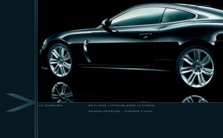 XK-ZUBEHÖR   S E I T L I C H E L U F TA U S L Ä S S E I N C H R O M


             SPIEGELGEHÄUSE – CHROME FINISH
 