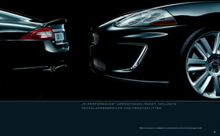 „ R - P E R F O R M A N C E “ A E R O D Y N A M I K - PA K E T, I N K L U S I V E

HECKKLAPPENSPOILER UND FRONTSPLITTER




                                                 *Nähere Informationen zu Verfügbarkeit und Lieferzeiträumen erhalten Sie bei Ihrem Jaguar Händler

                                                                                                                                                     59
 