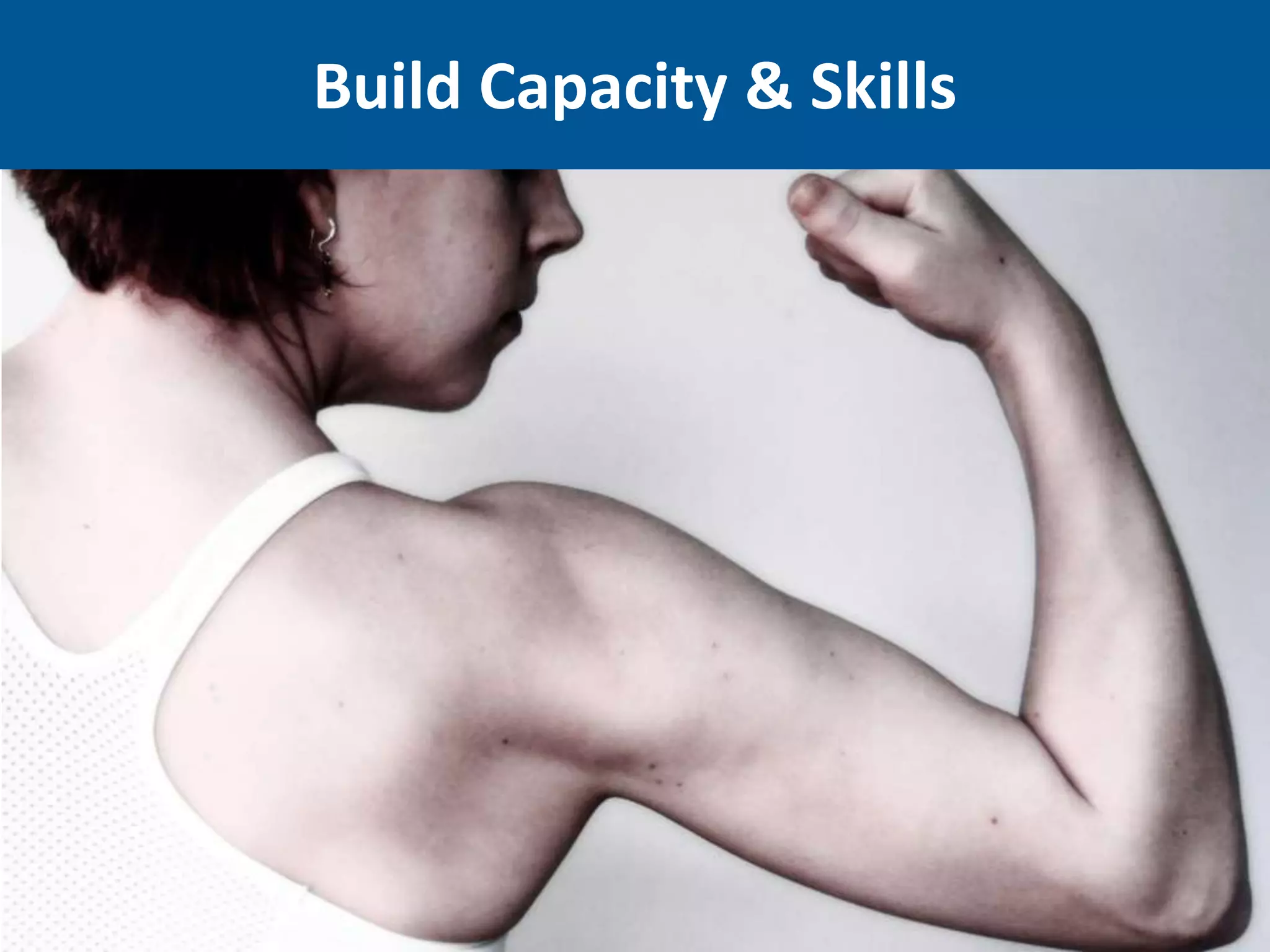 Build Capacity & Skills
 