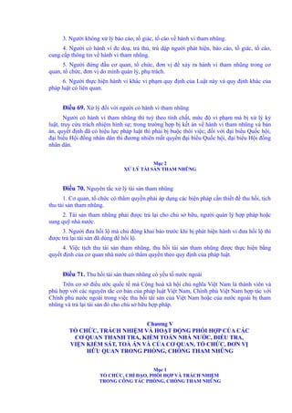 3. Người không xử lý báo cáo, tố giác, tố cáo về hành vi tham nhũng. 
4. Người có hành vi đe doạ, trả thù, trù dập người phát hiện, báo cáo, tố giác, tố cáo, 
cung cấp thông tin về hành vi tham nhũng. 
5. Người đứng đầu cơ quan, tổ chức, đơn vị để xảy ra hành vi tham nhũng trong cơ 
quan, tổ chức, đơn vị do mình quản lý, phụ trách. 
6. Người thực hiện hành vi khác vi phạm quy định của Luật này và quy định khác của 
pháp luật có liên quan. 
Điều 69. Xử lý đối với người có hành vi tham nhũng 
Người có hành vi tham nhũng thì tuỳ theo tính chất, mức độ vi phạm mà bị xử lý kỷ 
luật, truy cứu trách nhiệm hình sự; trong trường hợp bị kết án về hành vi tham nhũng và bản 
án, quyết định đã có hiệu lực pháp luật thì phải bị buộc thôi việc; đối với đại biểu Quốc hội, 
đại biểu Hội đồng nhân dân thì đương nhiên mất quyền đại biểu Quốc hội, đại biểu Hội đồng 
nhân dân. 
Mục 2 
XỬ LÝ TÀI SẢN THAM NHŨNG 
Điều 70. Nguyên tắc xử lý tài sản tham nhũng 
1. Cơ quan, tổ chức có thẩm quyền phải áp dụng các biện pháp cần thiết để thu hồi, tịch 
thu tài sản tham nhũng. 
2. Tài sản tham nhũng phải được trả lại cho chủ sở hữu, người quản lý hợp pháp hoặc 
sung quỹ nhà nước. 
3. Người đưa hối lộ mà chủ động khai báo trước khi bị phát hiện hành vi đưa hối lộ thì 
được trả lại tài sản đã dùng để hối lộ. 
4. Việc tịch thu tài sản tham nhũng, thu hồi tài sản tham nhũng được thực hiện bằng 
quyết định của cơ quan nhà nước có thẩm quyền theo quy định của pháp luật. 
Điều 71. Thu hồi tài sản tham nhũng có yếu tố nước ngoài 
Trên cơ sở điều ước quốc tế mà Cộng hoà xã hội chủ nghĩa Việt Nam là thành viên và 
phù hợp với các nguyên tắc cơ bản của pháp luật Việt Nam, Chính phủ Việt Nam hợp tác với 
Chính phủ nước ngoài trong việc thu hồi tài sản của Việt Nam hoặc của nước ngoài bị tham 
nhũng và trả lại tài sản đó cho chủ sở hữu hợp pháp. 
Chương V 
TỔ CHỨC, TRÁCH NHIỆM VÀ HOẠT ĐỘNG PHỐI HỢP CỦA CÁC 
CƠ QUAN THANH TRA, KIỂM TOÁN NHÀ NƯỚC, ĐIỀU TRA, 
VIỆN KIỂM SÁT, TOÀ ÁN VÀ CỦA CƠ QUAN, TỔ CHỨC, ĐƠN VỊ 
HỮU QUAN TRONG PHÒNG, CHỐNG THAM NHŨNG 
Mục 1 
TỔ CHỨC, CHỈ ĐẠO, PHỐI HỢP VÀ TRÁCH NHIỆM 
TRONG CÔNG TÁC PHÒNG, CHỐNG THAM NHŨNG 
 